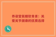 养姿堂氨糖软骨素：关爱关节健康的优质选择