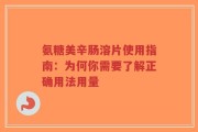氨糖美辛肠溶片使用指南：为何你需要了解正确用法用量