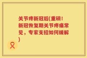 关节疼新冠后(重磅！新冠恢复期关节疼痛常见，专家支招如何缓解)