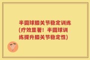 半圆球膝关节稳定训练(疗效显著！半圆球训练提升膝关节稳定性)