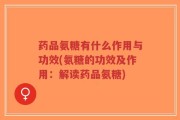 药品氨糖有什么作用与功效(氨糖的功效及作用：解读药品氨糖)