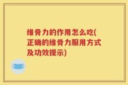 维骨力的作用怎么吃(正确的维骨力服用方式及功效提示)