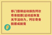 移门德禄运动损伤钙尔奇骨胶原(运动后恢复关节活动力，钙尔奇骨胶原成新宠