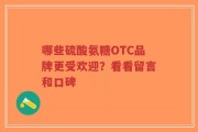 哪些硫酸氨糖OTC品牌更受欢迎？看看留言和口碑