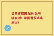 关节疼原因自测(关节痛自测：掌握引发疼痛原因)