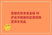 麦德氏软骨素盒装 呵护关节健康的优质宠物营养补充品