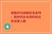 碳酸钙与硫酸软骨素钙：两种钙补充剂的特点及适用人群