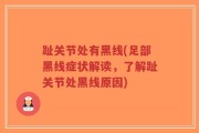 趾关节处有黑线(足部黑线症状解读，了解趾关节处黑线原因)