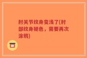 肘关节纹身变浅了(肘部纹身褪色，需要再次涂鸦)