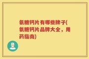 氨糖钙片有哪些牌子(氨糖钙片品牌大全，用药指南)