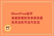 MoveFree益节美国氨糖软骨素助你重拾灵活关节活力生活