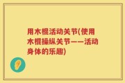 用木棍活动关节(使用木棍操纵关节——活动身体的乐趣)