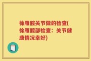 徐雁髋关节做的检查(徐雁髋部检查：关节健康情况幸好)