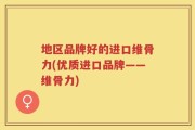 地区品牌好的进口维骨力(优质进口品牌——维骨力)