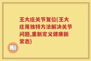 王大庄关节复位(王大庄用独特方法解决关节问题,重新定义健康新常态)