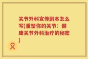 关节外科宣传剧本怎么写(重塑你的关节：健康关节外科治疗的秘密)