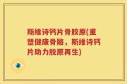 斯维诗钙片骨胶原(重塑健康骨骼，斯维诗钙片助力胶原再生)