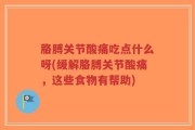 胳膊关节酸痛吃点什么呀(缓解胳膊关节酸痛，这些食物有帮助)