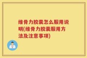 维骨力胶囊怎么服用说明(维骨力胶囊服用方法及注意事项)