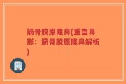 筋骨胶原隆鼻(重塑鼻形：筋骨胶原隆鼻解析)