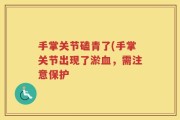 手掌关节磕青了(手掌关节出现了淤血，需注意保护