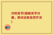 冷的关节(缓解关节冷痛，尝试这些自然疗法)