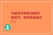 牛脚关节拆卸(拆卸牛脚关节：如何完美操作？)