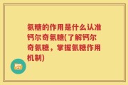 氨糖的作用是什么认准钙尔奇氨糖(了解钙尔奇氨糖，掌握氨糖作用机制)