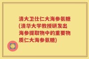 清大卫仕仁大海参氨糖(清华大学教授研发出海参提取物中的重要物质仁大海参氨糖)