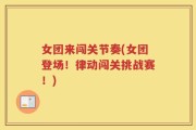 女团来闯关节奏(女团登场！律动闯关挑战赛！)