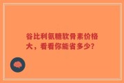 谷比利氨糖软骨素价格大，看看你能省多少？