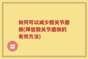如何可以减少髋关节磨损(降低髋关节磨损的有效方法)