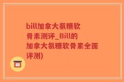 bill加拿大氨糖软骨素测评_Bill的加拿大氨糖软骨素全面评测)