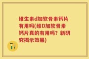 维生素d加软骨素钙片有用吗(维D加软骨素钙片真的有用吗？新研究揭示效果)