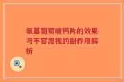 氨基葡萄糖钙片的效果与不容忽视的副作用解析