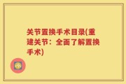 关节置换手术目录(重建关节：全面了解置换手术)