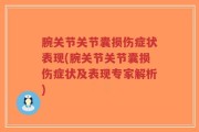 腕关节关节囊损伤症状表现(腕关节关节囊损伤症状及表现专家解析)