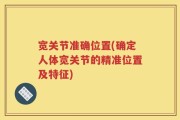宽关节准确位置(确定人体宽关节的精准位置及特征)