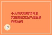 小么哥卖氨糖软骨素 其销售情况及产品质量究竟如何
