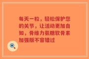 每天一粒，轻松保护您的关节，让活动更加自如，骨维力氨糖软骨素加强版不容错过