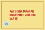 为什么腿关节向内突(腿部的内翻：问题及解决方案)