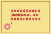 屈臣氏骨胶原国潮彩妆(国潮妆容来袭，屈臣氏骨胶原彩妆为你加持)