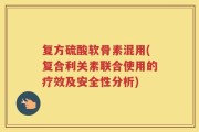 复方硫酸软骨素混用(复合利关素联合使用的疗效及安全性分析)