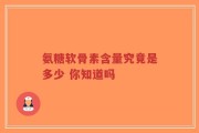 氨糖软骨素含量究竟是多少 你知道吗
