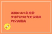 美国Osteo氨糖软骨素钙片助力关节健康的全面指南
