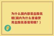为什么国内都是盐酸氨糖(国内为什么普遍使用盐酸氨基葡萄糖？)