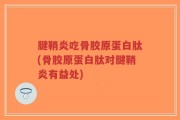 腱鞘炎吃骨胶原蛋白肽(骨胶原蛋白肽对腱鞘炎有益处)