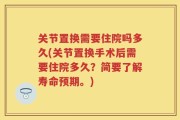 关节置换需要住院吗多久(关节置换手术后需要住院多久？简要了解寿命预期。)