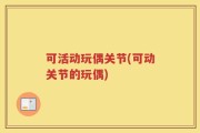 可活动玩偶关节(可动关节的玩偶)