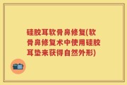 硅胶耳软骨鼻修复(软骨鼻修复术中使用硅胶耳垫来获得自然外形)